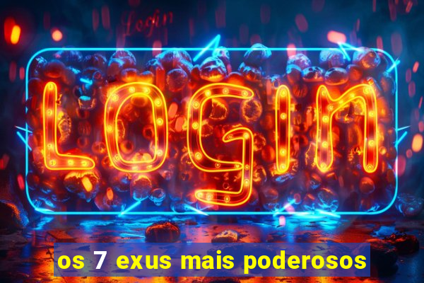 os 7 exus mais poderosos